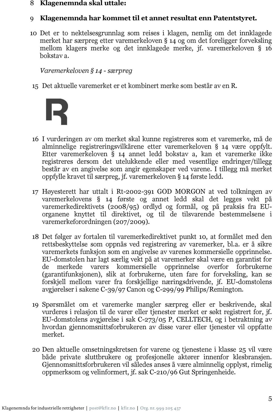 jf. varemerkeloven 16 bokstav a. Varemerkeloven 14 - særpreg 15 Det aktuelle varemerket er et kombinert merke som består av en R.