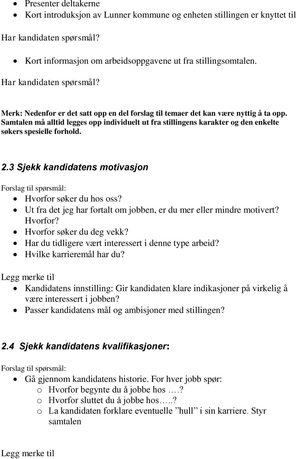 3 Sjekk kandidatens motivasjon Hvorfor søker du hos oss? Ut fra det jeg har fortalt om jobben, er du mer eller mindre motivert? Hvorfor? Hvorfor søker du deg vekk?