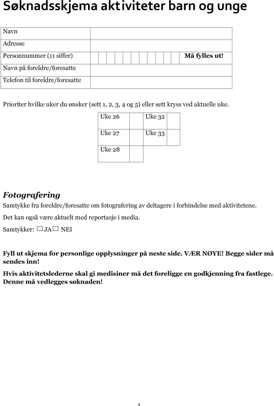 Uke 26 Uke 32 Uke 27 Uke 33 Uke 28 Fotografering Samtykke fra foreldre/foresatte om fotografering av deltagere i forbindelse med aktivitetene.