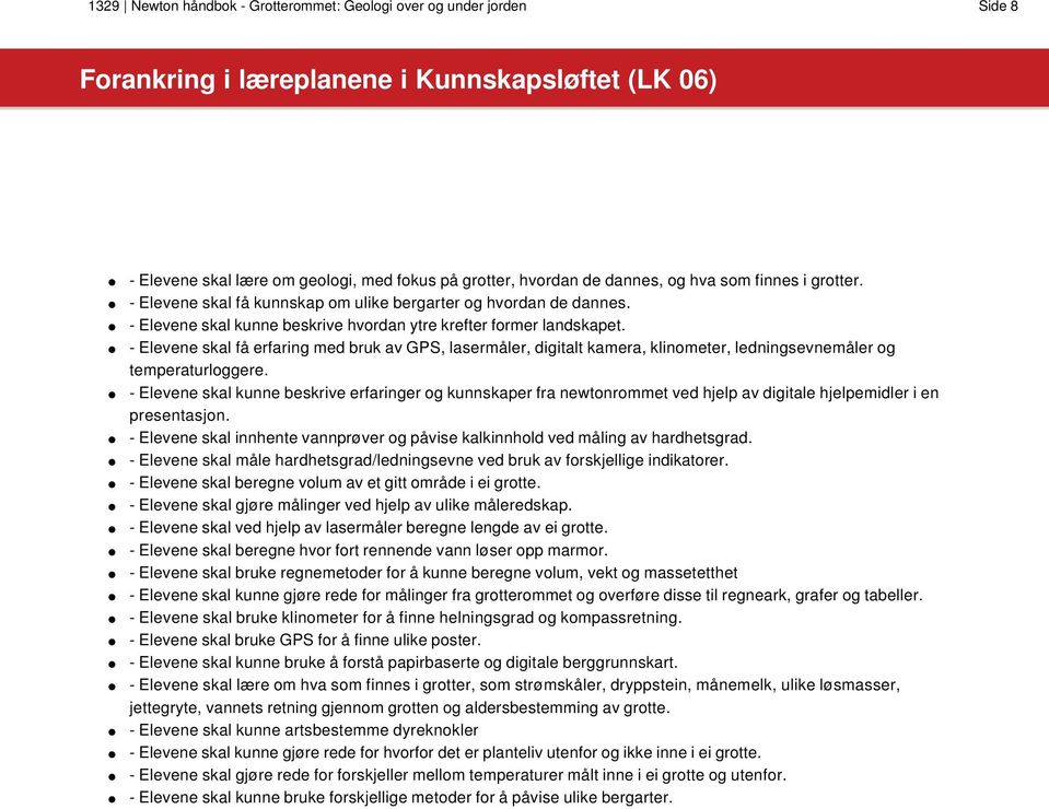 - Elevene skal få erfaring med bruk av GPS, lasermåler, digitalt kamera, klinometer, ledningsevnemåler og temperaturloggere.