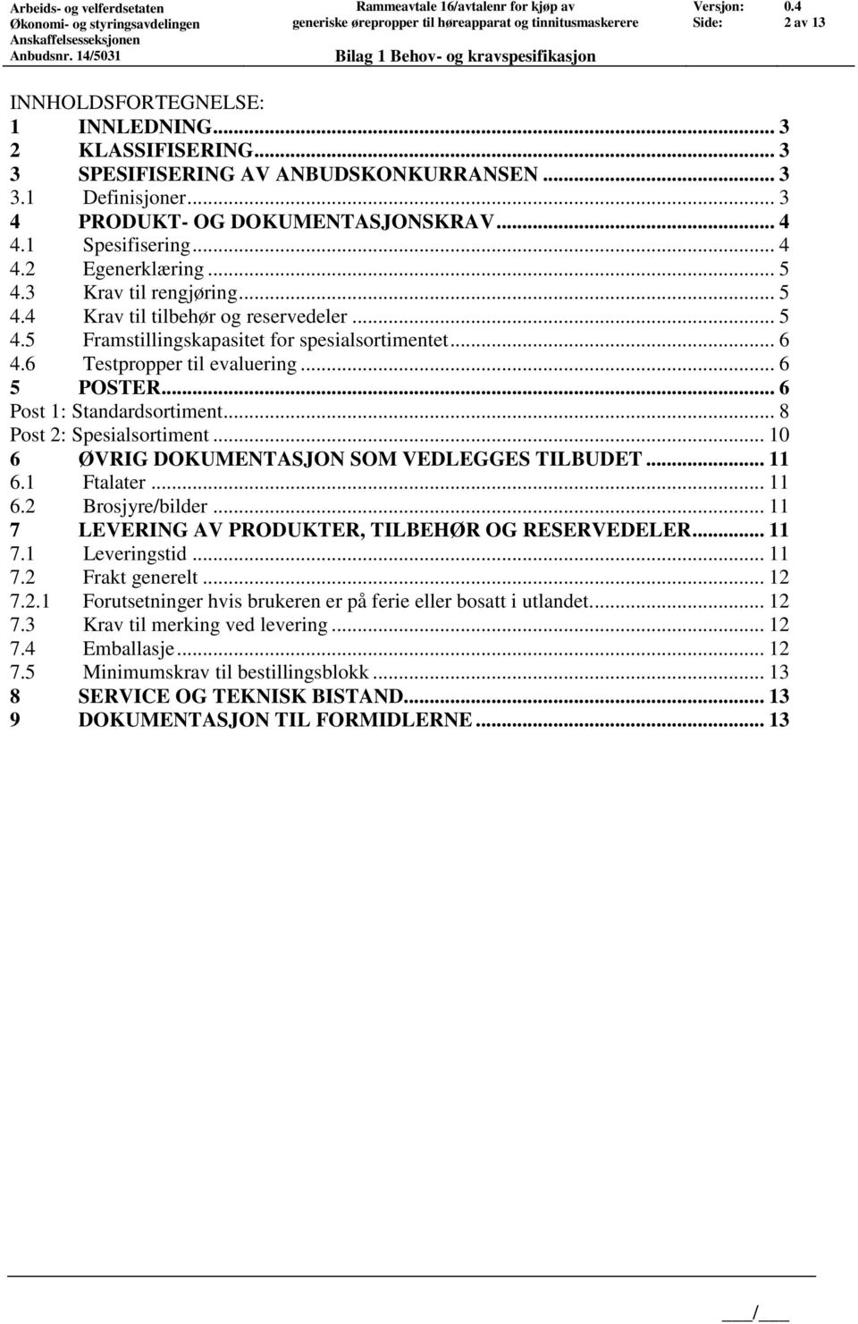 .. 6 Post 1: Standardsortiment... 8 Post 2: Spesialsortiment... 10 6 ØVRIG DOKUMENTASJON SOM VEDLEGGES TILBUDET... 11 6.1 Ftalater... 11 6.2 Brosjyre/bilder.