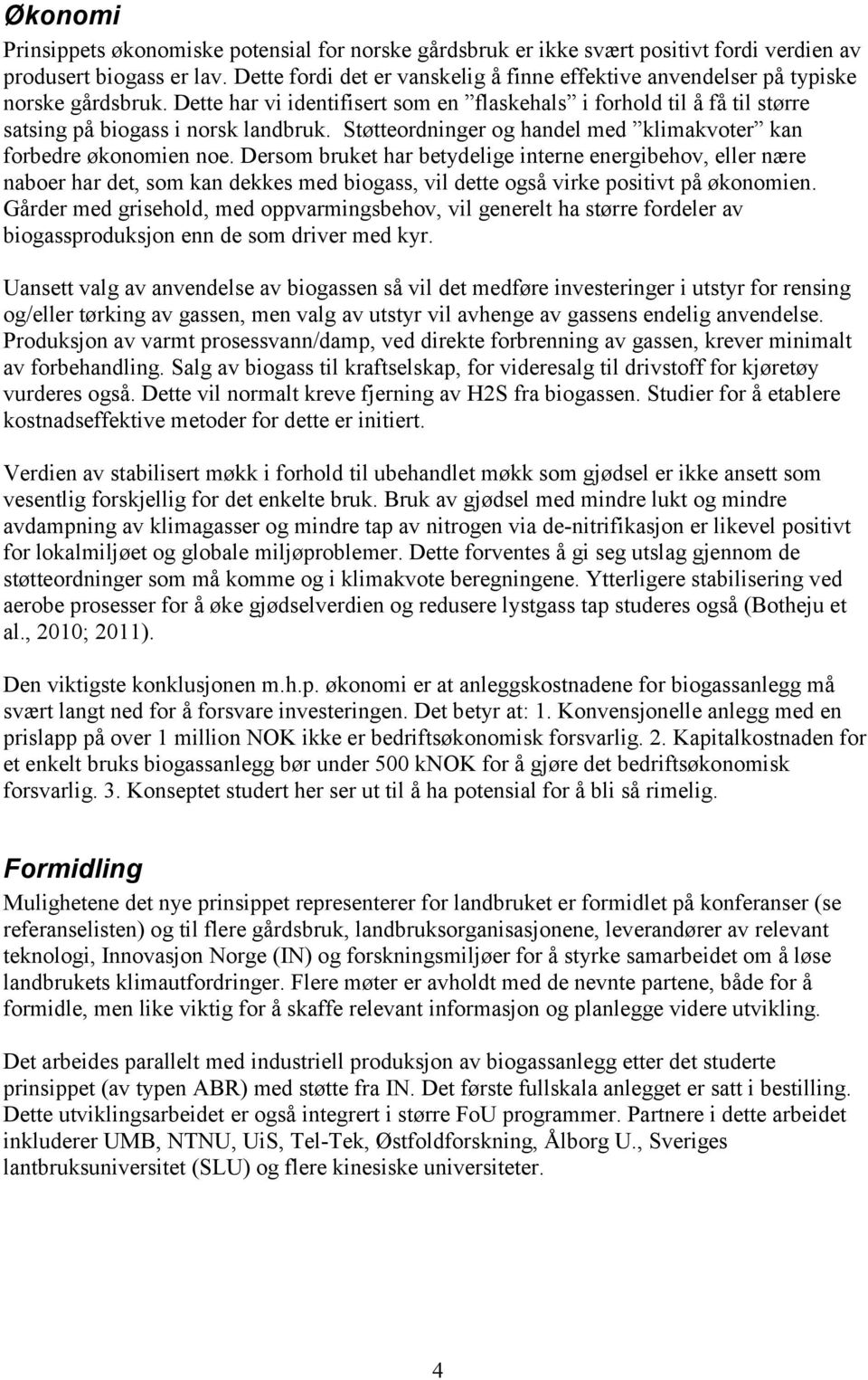 Støtteordninger og handel med klimakvoter kan forbedre økonomien noe.