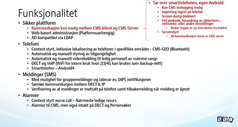 telefon Serverstyrt All kommunikasjon styres av CMS server Context styrt, inklusive lokalisering av telefoner i spesifikke områder - CMS-GEO (Bluetooth) Automatisk og manuell styring av