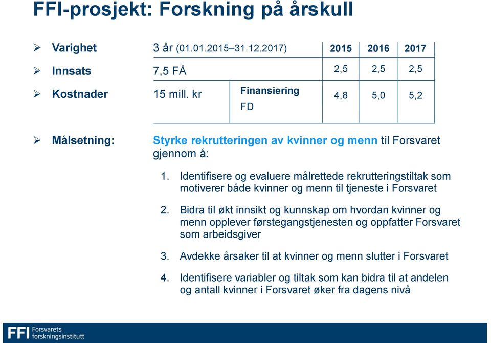 Identifisere og evaluere målrettede rekrutteringstiltak som motiverer både kvinner og menn til tjeneste i Forsvaret 2.