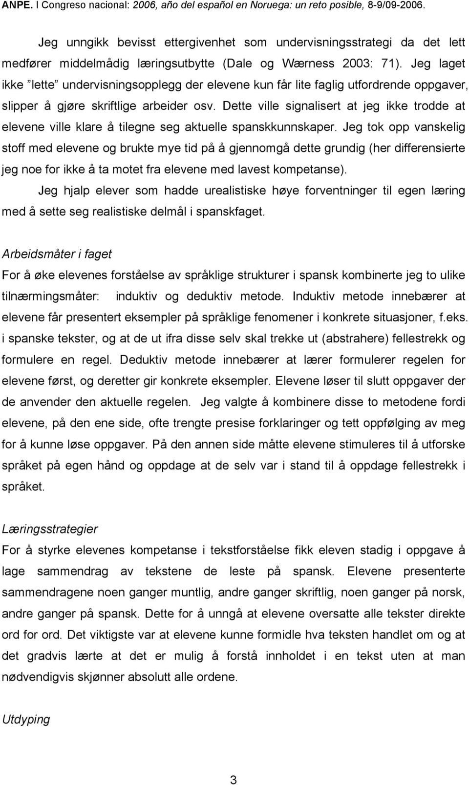 Dette ville signalisert at jeg ikke trodde at elevene ville klare å tilegne seg aktuelle spanskkunnskaper.