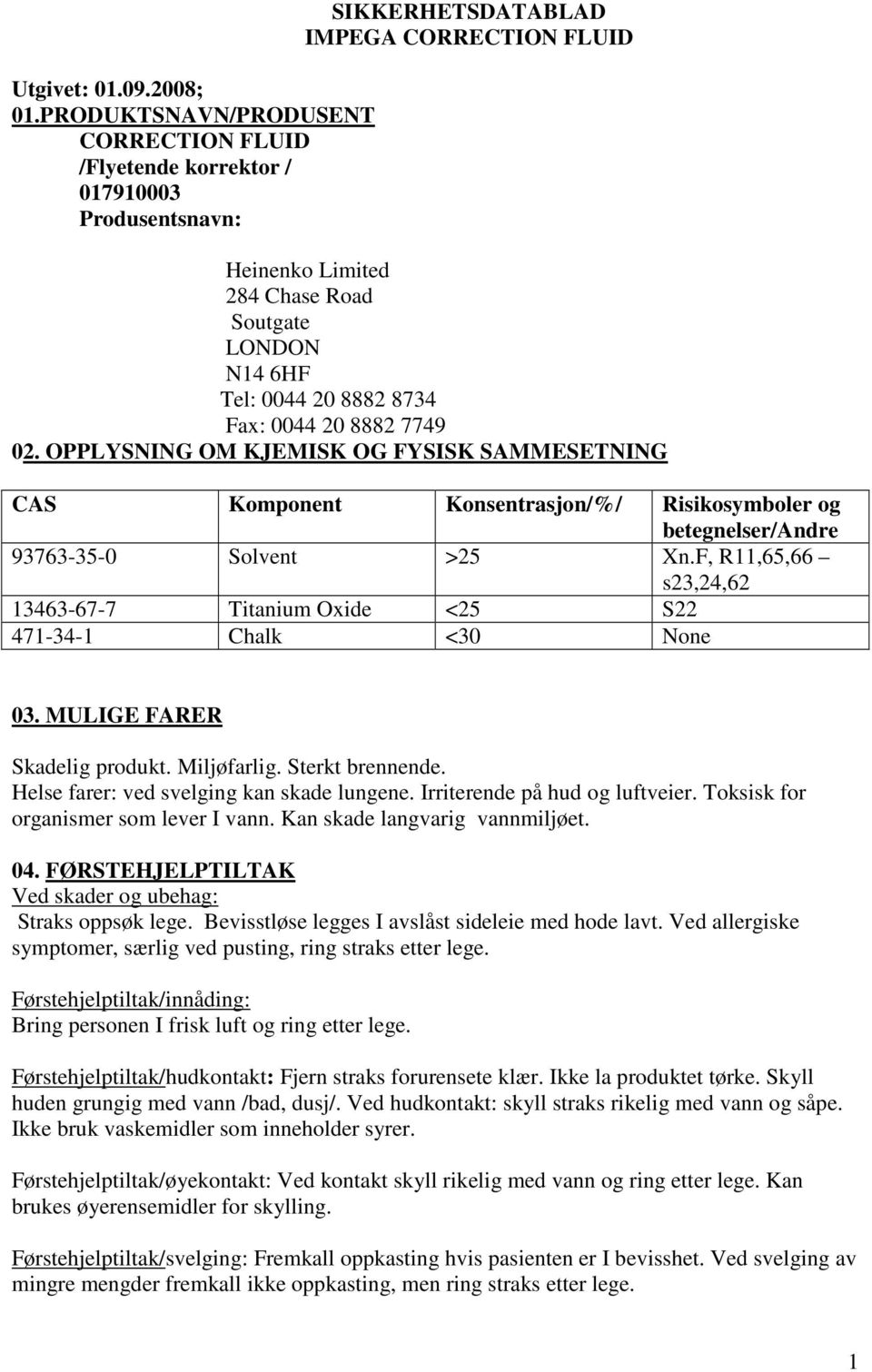 20 8882 8734 Fax: 0044 20 8882 7749 02. OPPLYSNING OM KJEMISK OG FYSISK SAMMESETNING CAS Komponent Konsentrasjon/%/ Risikosymboler og betegnelser/andre 93763-35-0 Solvent >25 Xn.