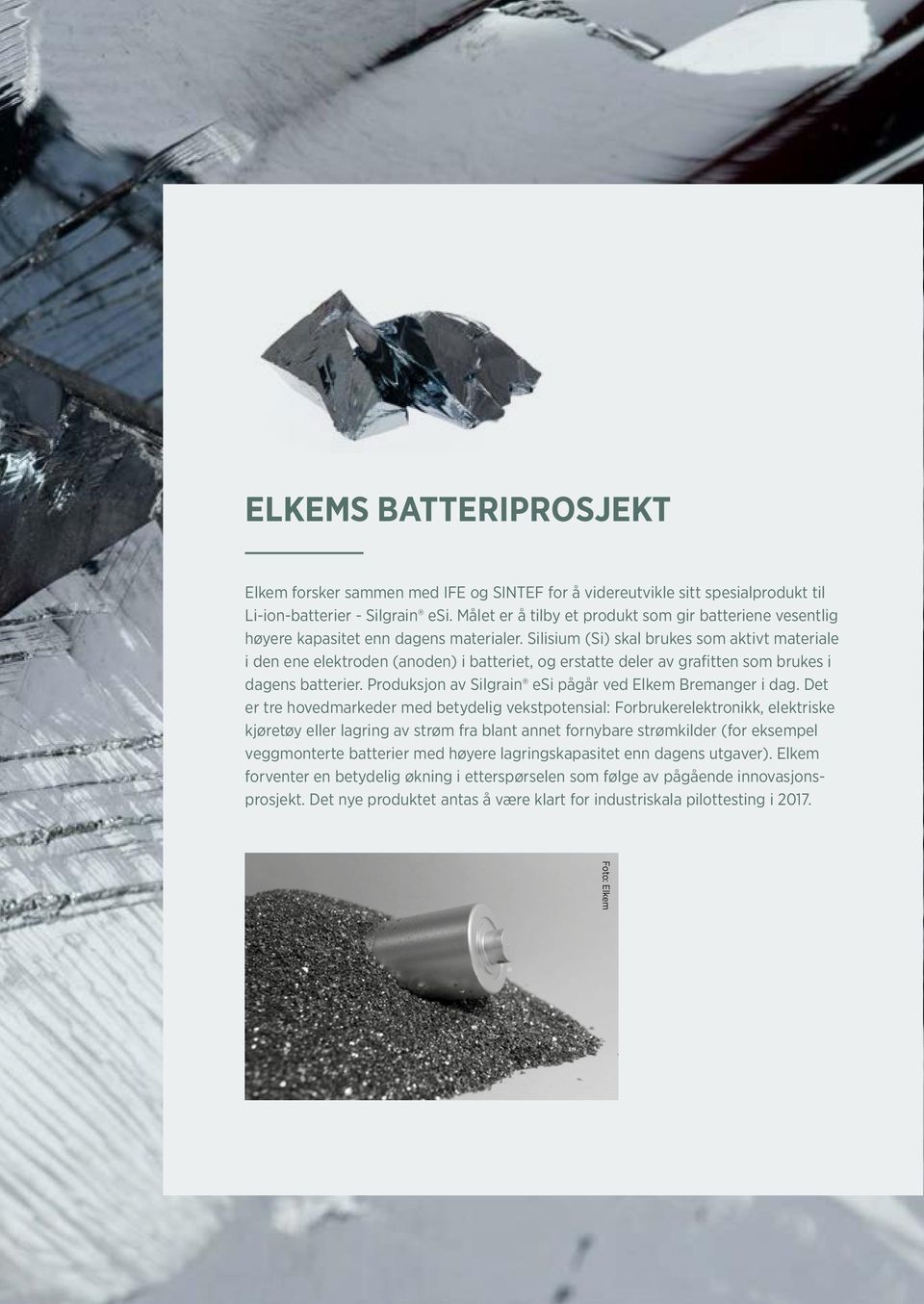 Silisium (Si) skal brukes som aktivt materiale i den ene elektroden (anoden) i batteriet, og erstatte deler av grafitten som brukes i dagens batterier.