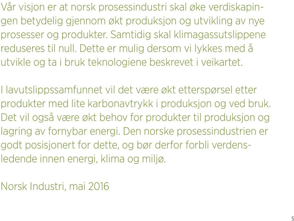 I lavutslippssamfunnet vil det være økt etterspørsel etter produkter med lite karbonavtrykk i produksjon og ved bruk.