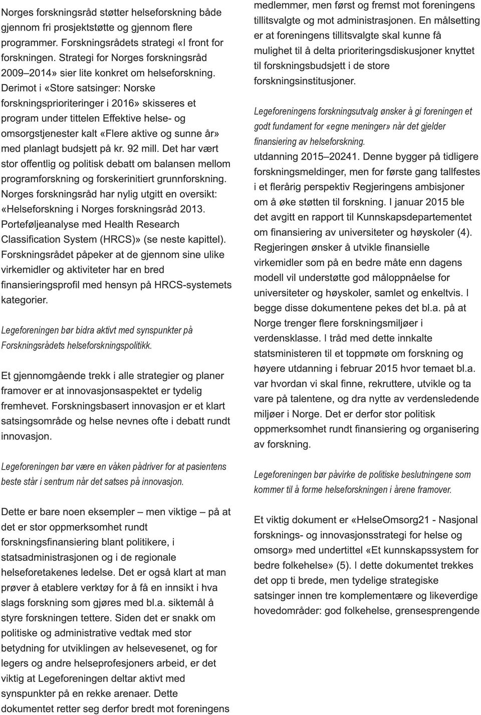 Derimot i «Store satsinger: Norske forskningsprioriteringer i 201 6» skisseres et program under tittelen Effektive helse- og omsorgstjenester kalt «Flere aktive og sunne år» med planlagt budsjett på