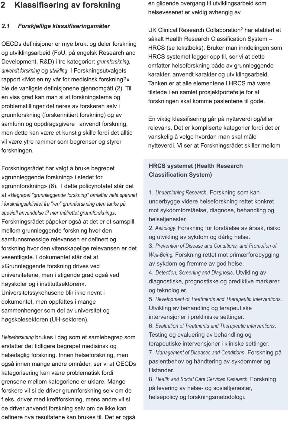 forskning og utvikling. I Forskningsutvalgets rapport «Mot en ny vår for medisinsk forskning?» ble de vanligste definisjonene gjennomgått (2).