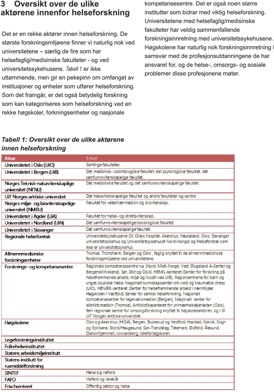 Tabell 1 er ikke uttømmende, men gir en pekepinn om omfanget av institusjoner og enheter som utfører helseforskning.