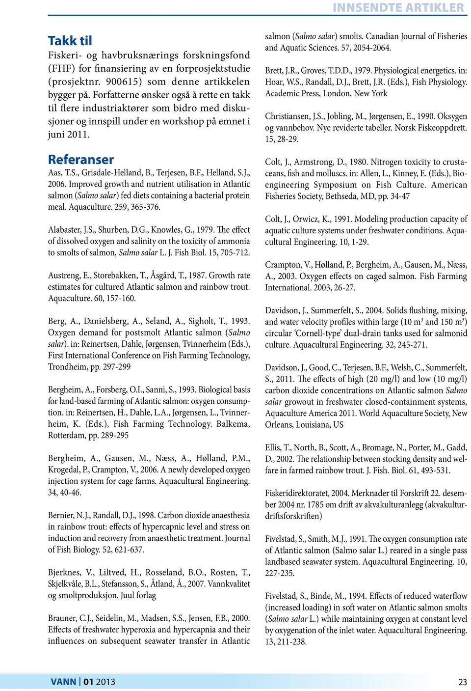 F., Helland, S.J., 2006. Improved growth and nutrient utilisation in Atlantic salmon (Salmo salar) fed diets containing a bacterial protein meal. Aquaculture. 259, 365-376. Alabaster, J.S., Shurben, D.