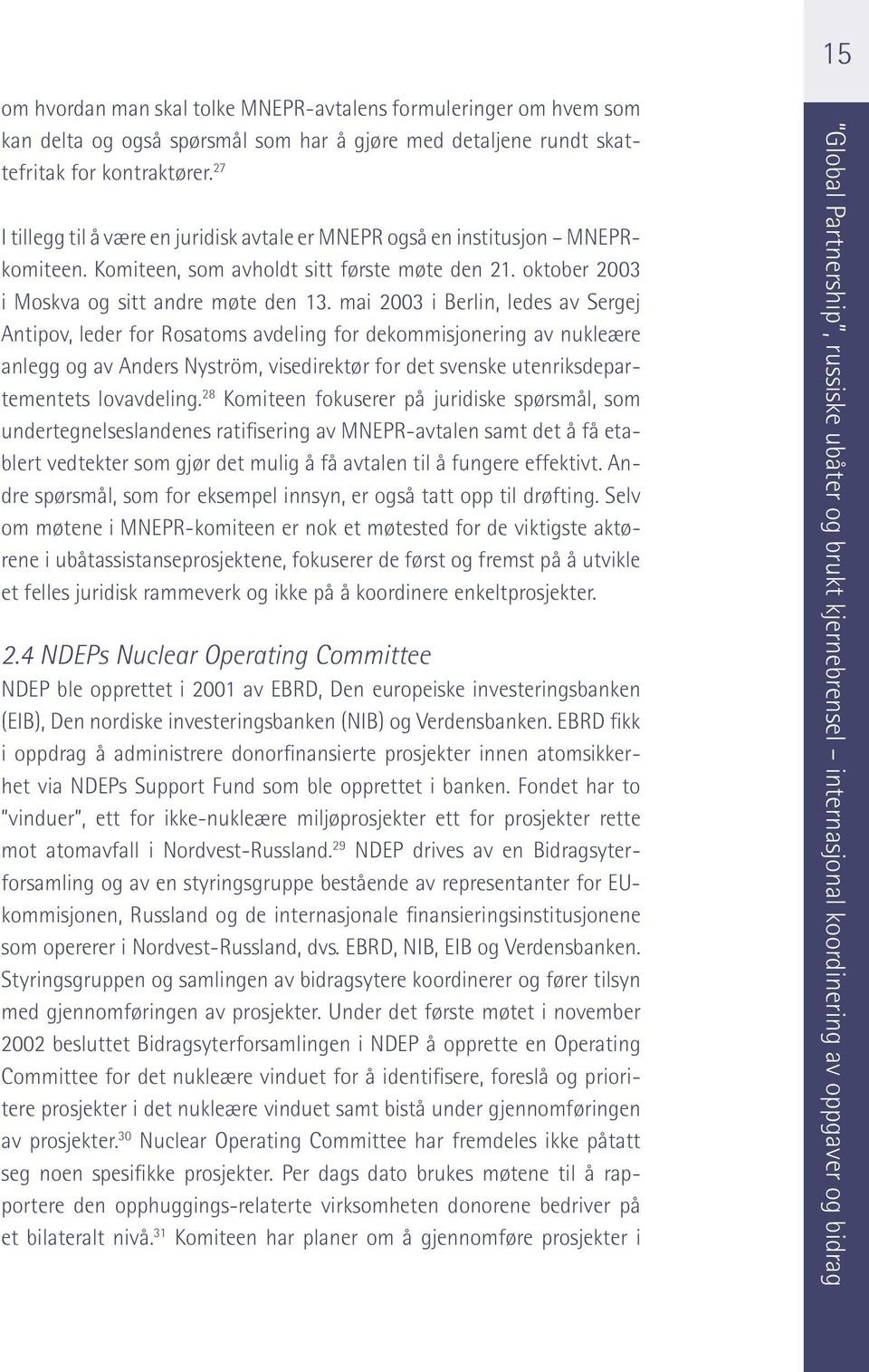 mai 2003 i Berlin, ledes av Sergej Antipov, leder for Rosatoms avdeling for dekommisjonering av nukleære anlegg og av Anders Nyström, visedirektør for det svenske utenriksdepartementets lovavdeling.