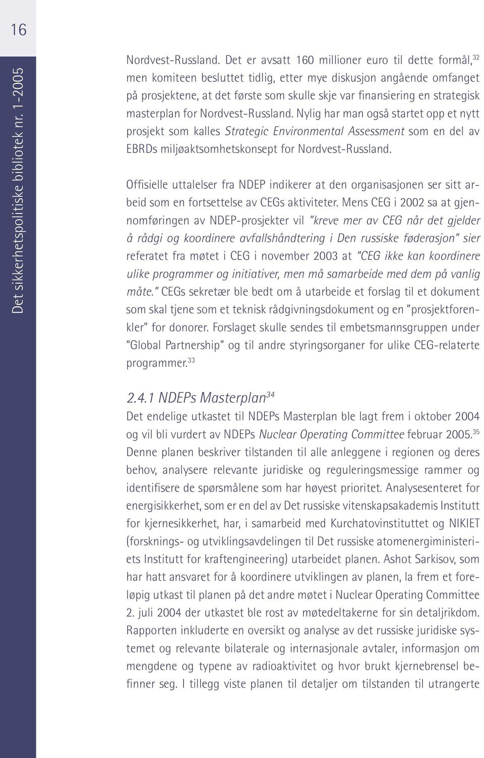 masterplan for Nordvest-Russland. Nylig har man også startet opp et nytt prosjekt som kalles Strategic Environmental Assessment som en del av EBRDs miljøaktsomhetskonsept for Nordvest-Russland.