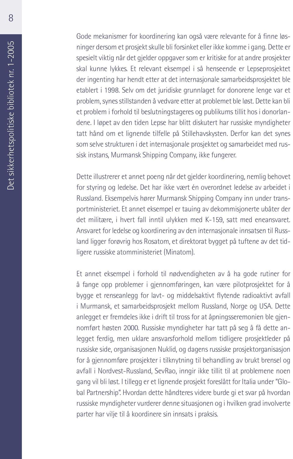 Et relevant eksempel i så henseende er Lepseprosjektet der ingenting har hendt etter at det internasjonale samarbeidsprosjektet ble etablert i 1998.