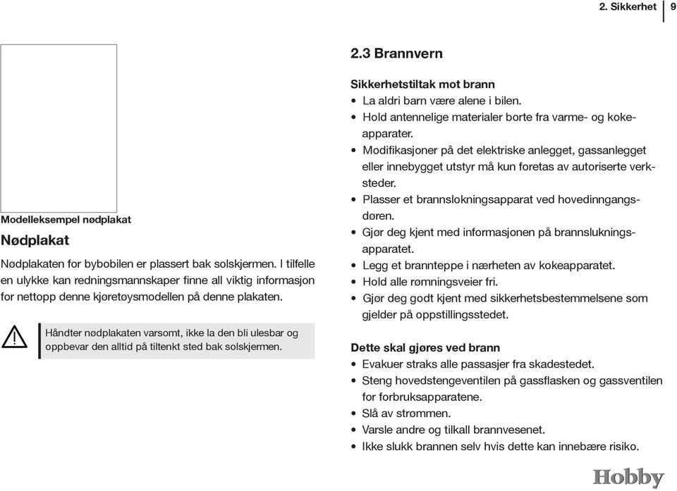 Håndter nødplakaten varsomt, ikke la den bli ulesbar og oppbevar den alltid på tiltenkt sted bak solskjermen. Sikkerhetstiltak mot brann La aldri barn være alene i bilen.