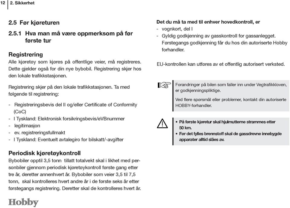 Ta med følgende til registrering: - Registreringsbevis del II og/eller Certificate of Conformity (CoC) - I Tyskland: Elektronisk forsikringsbevis/evbnummer - legitimasjon - ev.