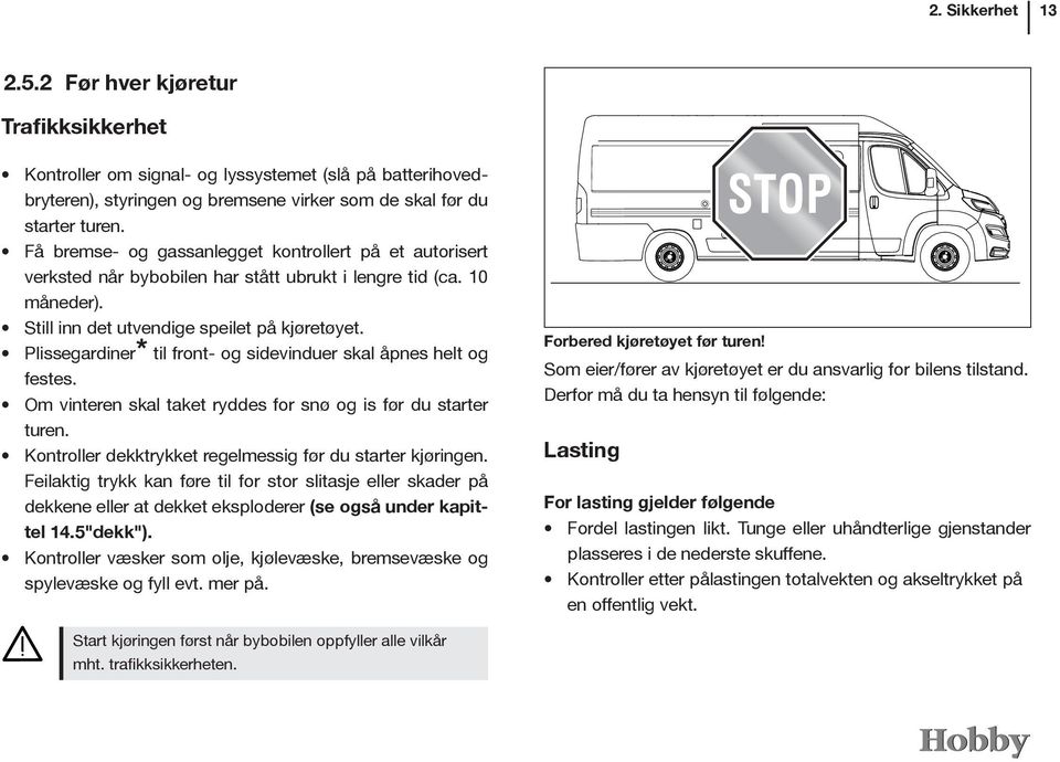 Plissegardiner* til front- og sidevinduer skal åpnes helt og festes. Om vinteren skal taket ryddes for snø og is før du starter turen. Kontroller dekktrykket regelmessig før du starter kjøringen.