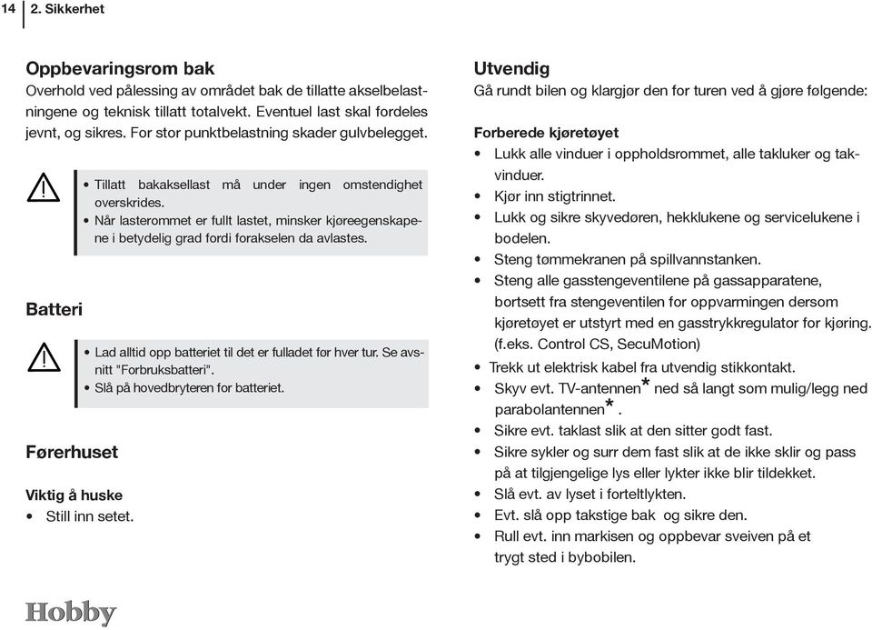 Når lasterommet er fullt lastet, minsker kjøreegenskapene i betydelig grad fordi forakselen da avlastes. Lad alltid opp batteriet til det er fulladet før hver tur. Se avsnitt "Forbruksbatteri".