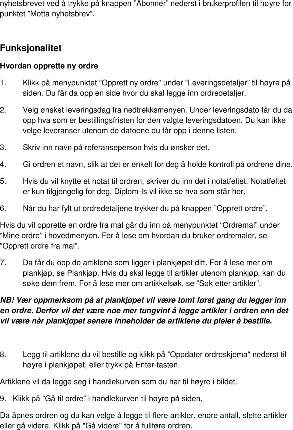 Under leveringsdato får du da opp hva som er bestillingsfristen for den valgte leveringsdatoen. Du kan ikke velge leveranser utenom de datoene du får opp i denne listen. 3.