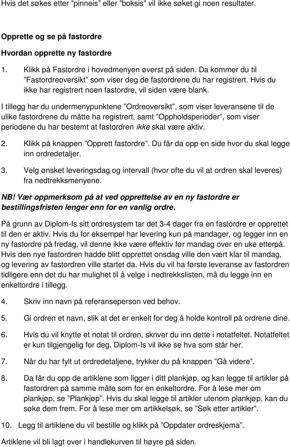 I tillegg har du undermenypunktene Ordreoversikt, som viser leveransene til de ulike fastordrene du måtte ha registrert, samt Oppholdsperioder, som viser periodene du har bestemt at fastordren ikke