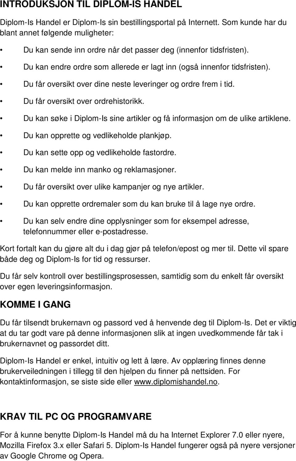 Du får oversikt over dine neste leveringer og ordre frem i tid. Du får oversikt over ordrehistorikk. Du kan søke i Diplom-Is sine artikler og få informasjon om de ulike artiklene.