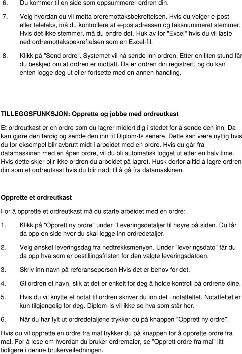 Huk av for "Excel" hvis du vil laste ned ordremottaksbekreftelsen som en Excel-fil. 8. Klikk på Send ordre. Systemet vil nå sende inn ordren.