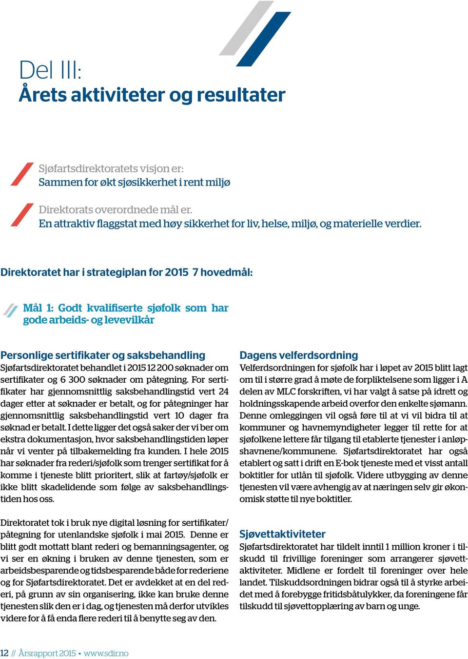 Direktoratet har i strategiplan for 2015 7 hovedmål: Mål 1: Godt kvalifiserte sjøfolk som har gode arbeids- og levevilkår Personlige sertifikater og saksbehandling Sjøfartsdirektoratet behandlet i