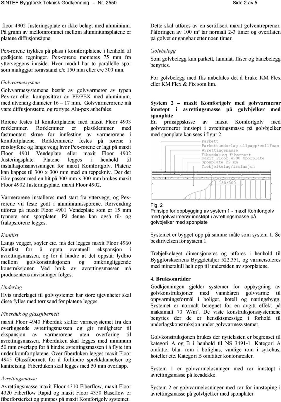 Hver modul har to parallelle spor som muliggjør røravstand c/c 150 mm eller c/c 300 mm.