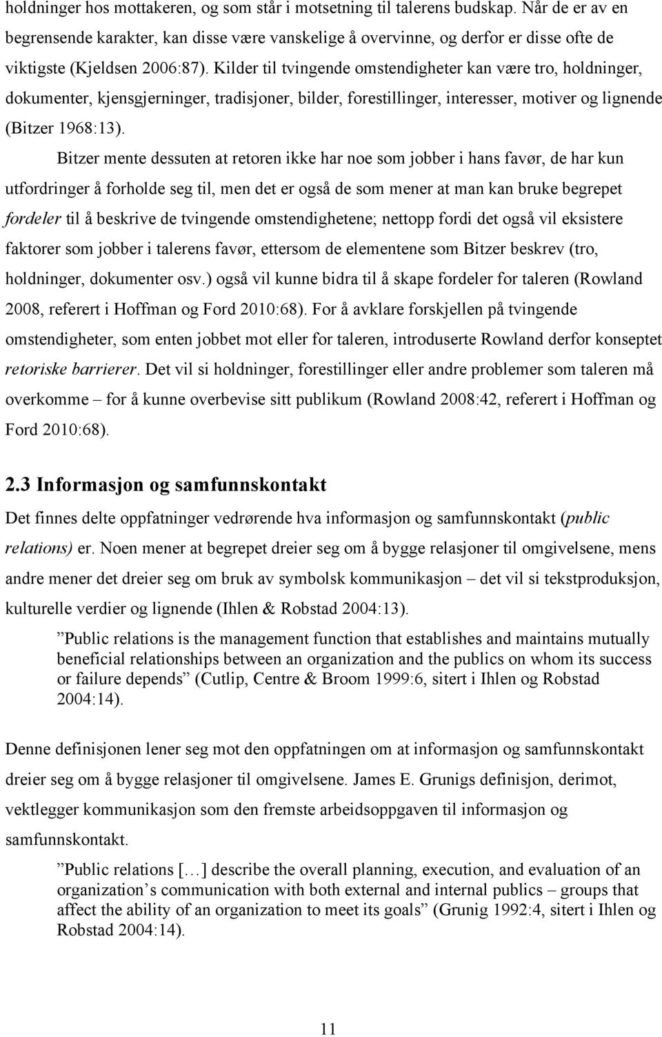 Kilder til tvingende omstendigheter kan være tro, holdninger, dokumenter, kjensgjerninger, tradisjoner, bilder, forestillinger, interesser, motiver og lignende (Bitzer 1968:13).