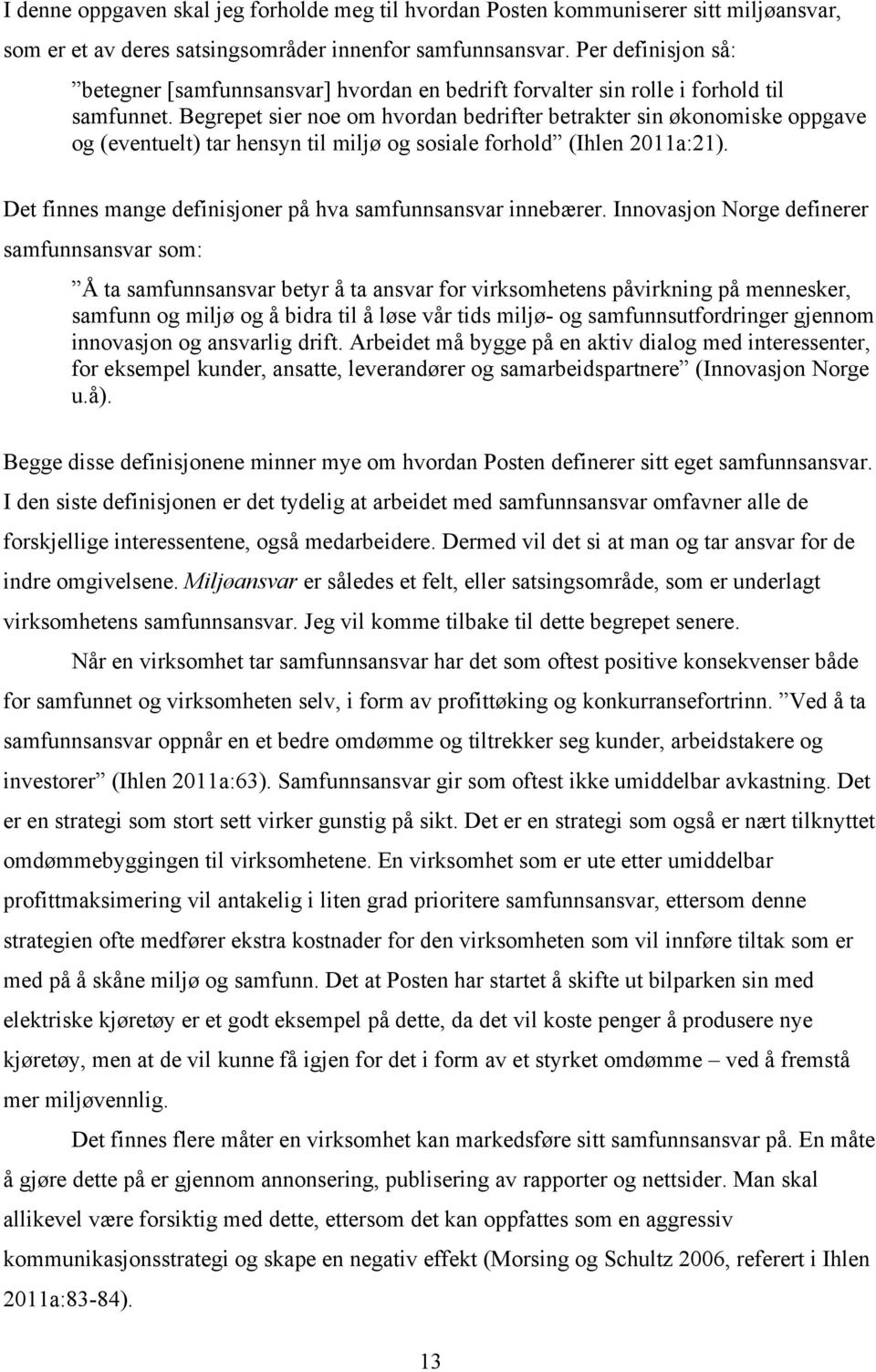 Begrepet sier noe om hvordan bedrifter betrakter sin økonomiske oppgave og (eventuelt) tar hensyn til miljø og sosiale forhold (Ihlen 2011a:21).