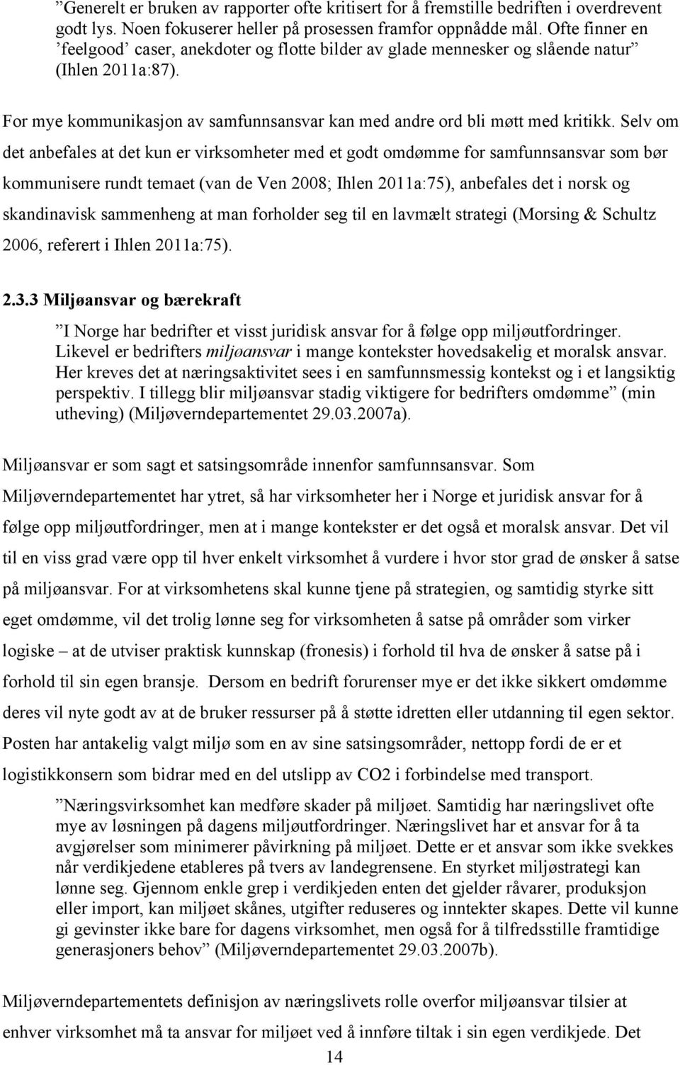 Selv om det anbefales at det kun er virksomheter med et godt omdømme for samfunnsansvar som bør kommunisere rundt temaet (van de Ven 2008; Ihlen 2011a:75), anbefales det i norsk og skandinavisk