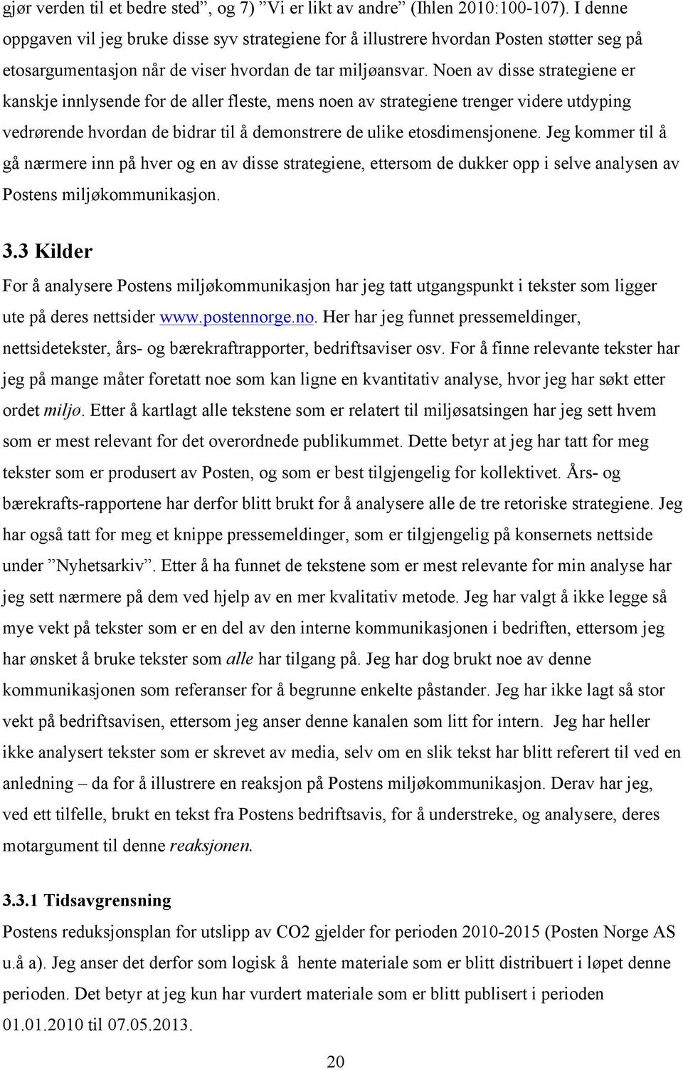 Noen av disse strategiene er kanskje innlysende for de aller fleste, mens noen av strategiene trenger videre utdyping vedrørende hvordan de bidrar til å demonstrere de ulike etosdimensjonene.