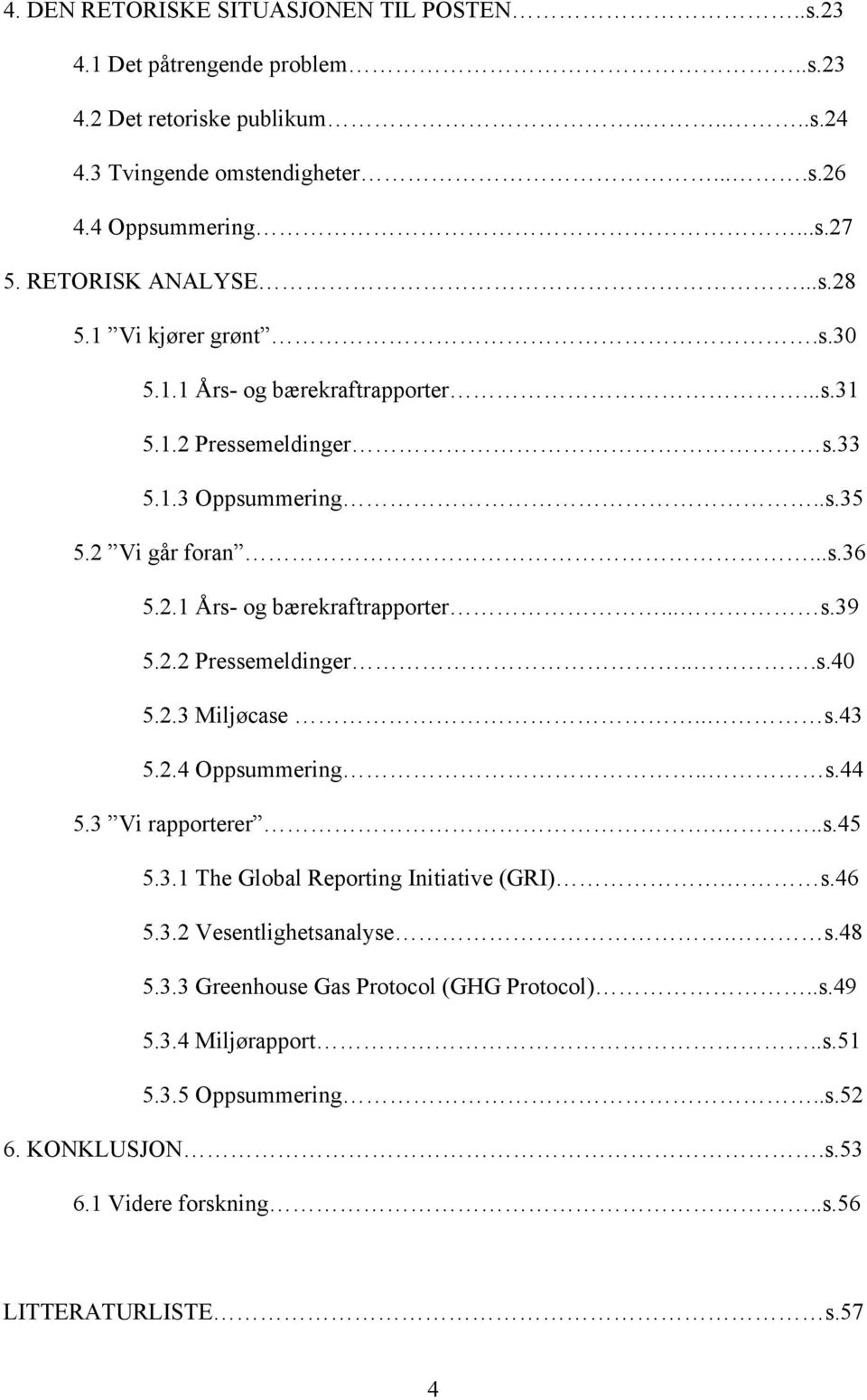 2.2 Pressemeldinger...s.40 5.2.3 Miljøcase.. s.43 5.2.4 Oppsummering.. s.44 5.3 Vi rapporterer...s.45 5.3.1 The Global Reporting Initiative (GRI). s.46 5.3.2 Vesentlighetsanalyse. s.48 5.