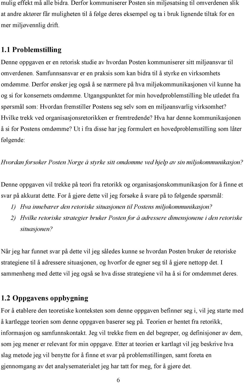 1 Problemstilling Denne oppgaven er en retorisk studie av hvordan Posten kommuniserer sitt miljøansvar til omverdenen. Samfunnsansvar er en praksis som kan bidra til å styrke en virksomhets omdømme.