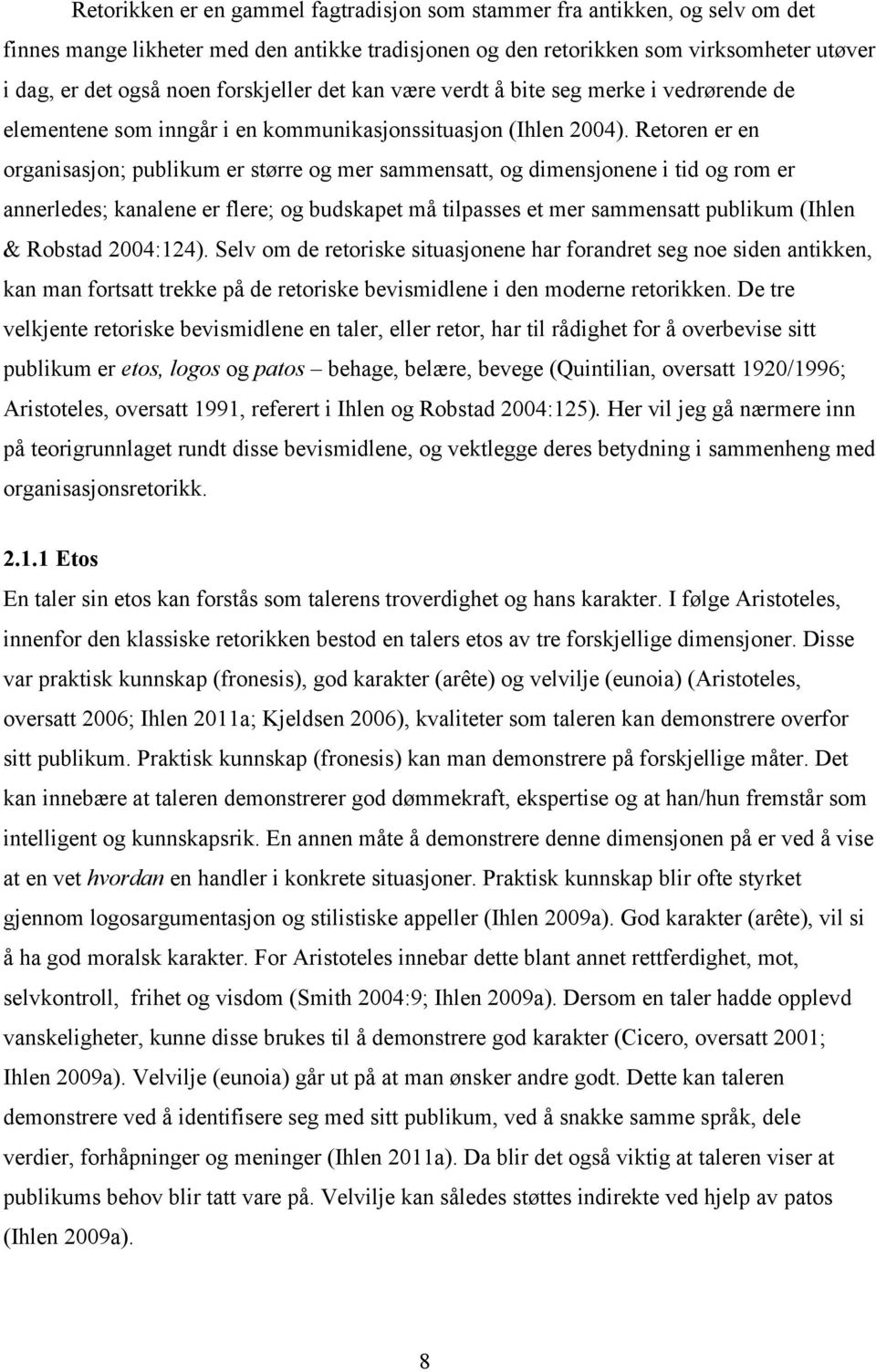 Retoren er en organisasjon; publikum er større og mer sammensatt, og dimensjonene i tid og rom er annerledes; kanalene er flere; og budskapet må tilpasses et mer sammensatt publikum (Ihlen & Robstad