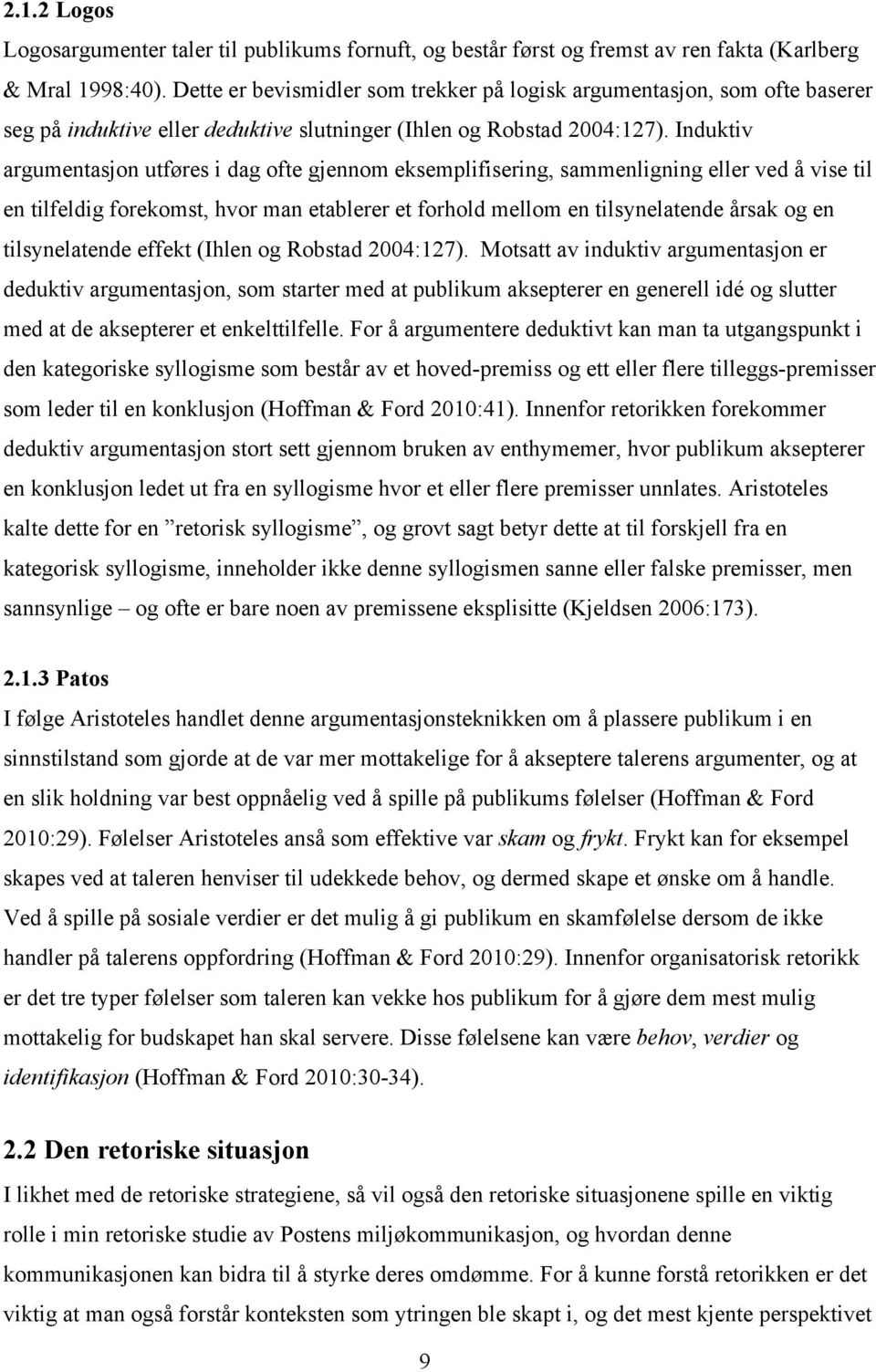 Induktiv argumentasjon utføres i dag ofte gjennom eksemplifisering, sammenligning eller ved å vise til en tilfeldig forekomst, hvor man etablerer et forhold mellom en tilsynelatende årsak og en