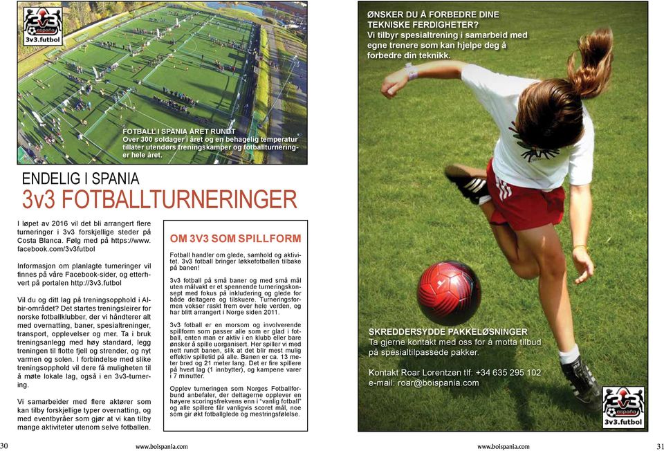 ENDELIG I SPANIA 3v3 FOTBALLTURNERINGER I løpet av 2016 vil det bli arrangert flere turneringer i 3v3 forskjellige steder på Costa Blanca. Følg med på https://www. facebook.