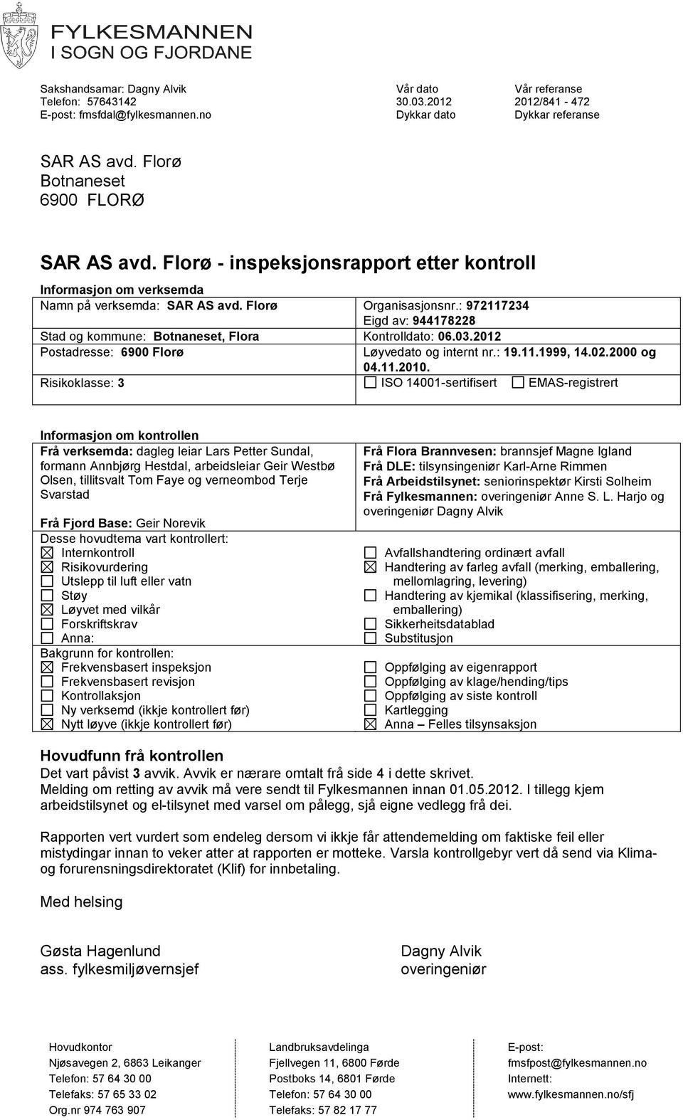 : 972117234 Eigd av: 944178228 Stad og kommune: Botnaneset, Flora Kontrolldato: 06.03.2012 Postadresse: 6900 Florø Løyvedato og internt nr.: 19.11.1999, 14.02.2000 og 04.11.2010.