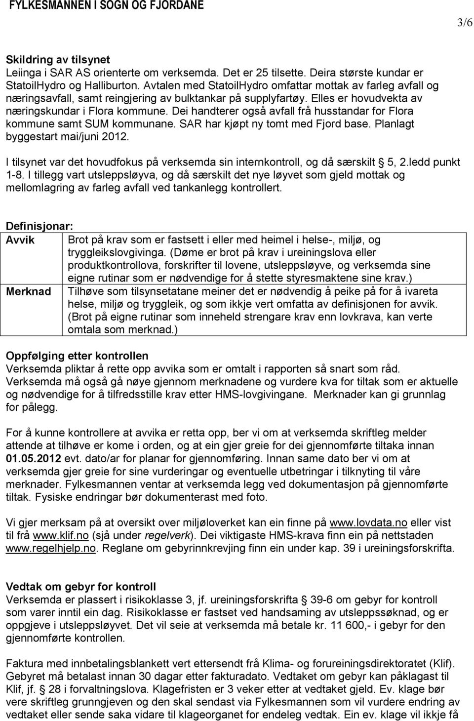 Dei handterer også avfall frå husstandar for Flora kommune samt SUM kommunane. SAR har kjøpt ny tomt med Fjord base. Planlagt byggestart mai/juni 2012.