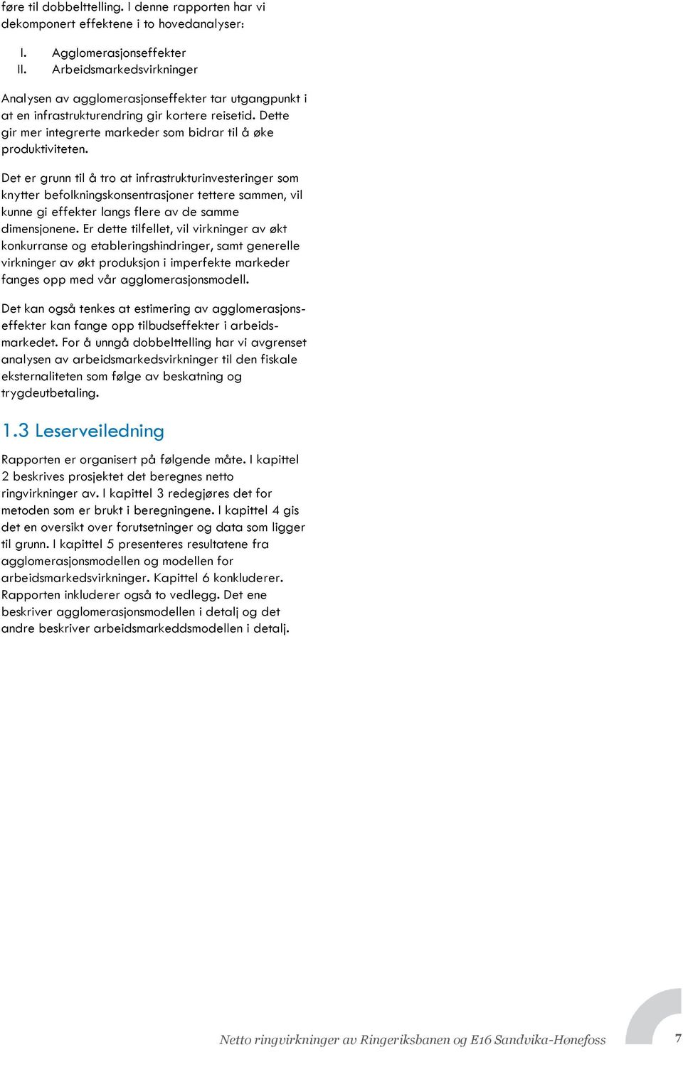 Det er grunn til å tro at infrastrukturinvesteringer som knytter befolkningskonsentrasjoner tettere sammen, vil kunne gi effekter langs flere av de samme dimensjonene.