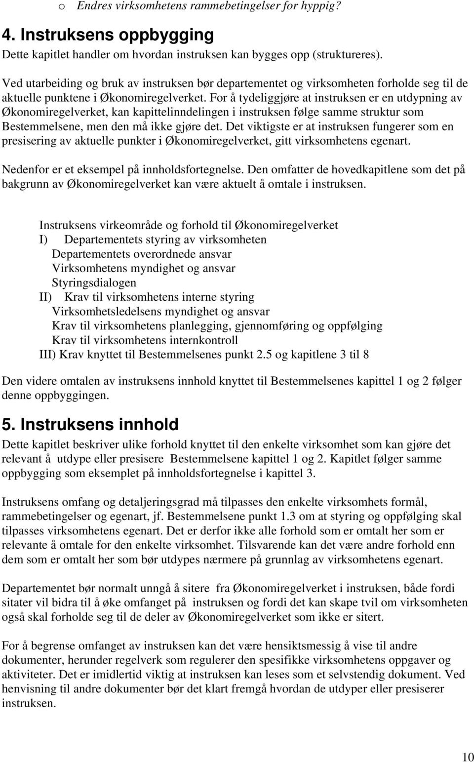 For å tydeliggjøre at instruksen er en utdypning av Økonomiregelverket, kan kapittelinndelingen i instruksen følge samme struktur som Bestemmelsene, men den må ikke gjøre det.