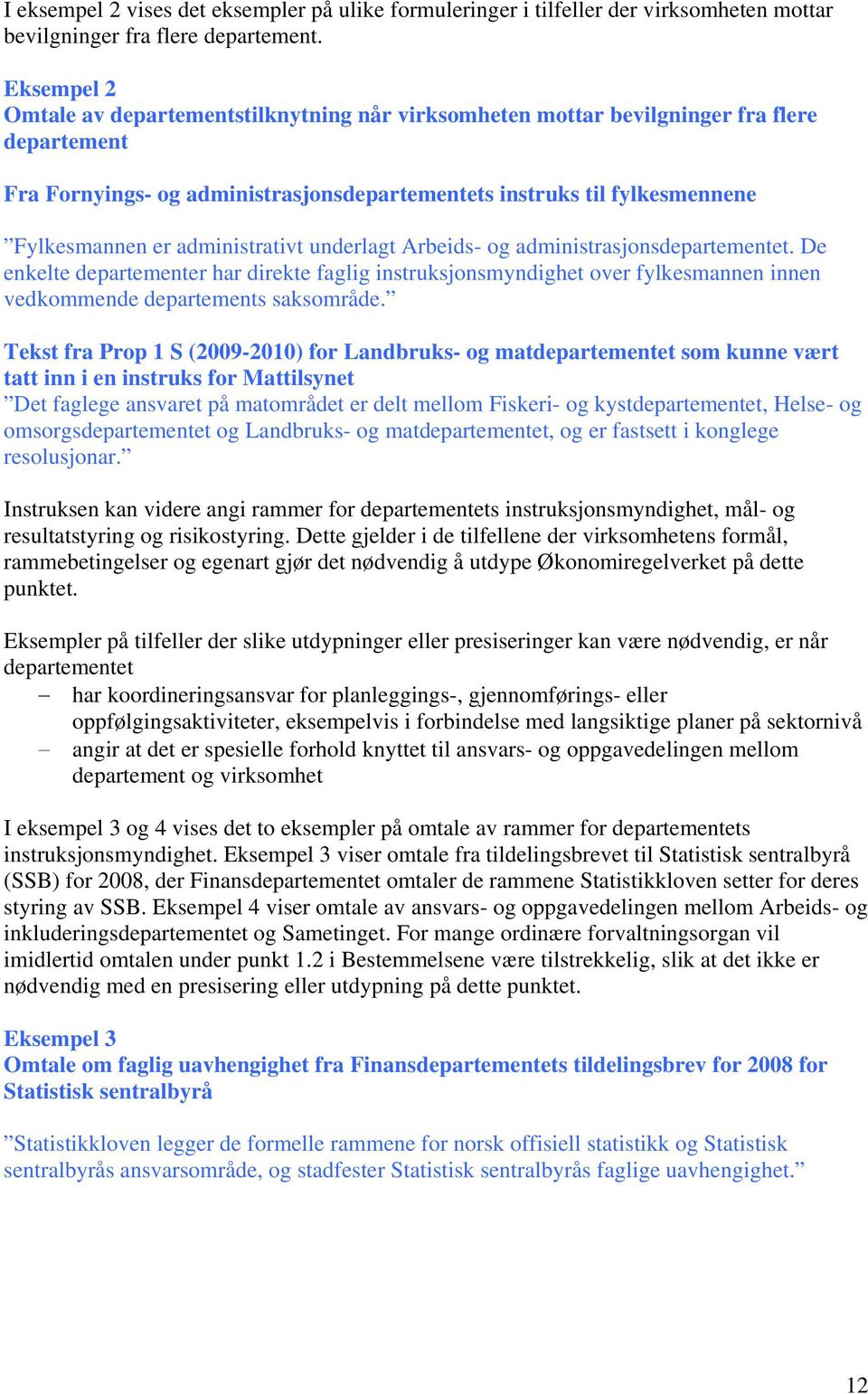 administrativt underlagt Arbeids- og administrasjonsdepartementet. De enkelte departementer har direkte faglig instruksjonsmyndighet over fylkesmannen innen vedkommende departements saksområde.