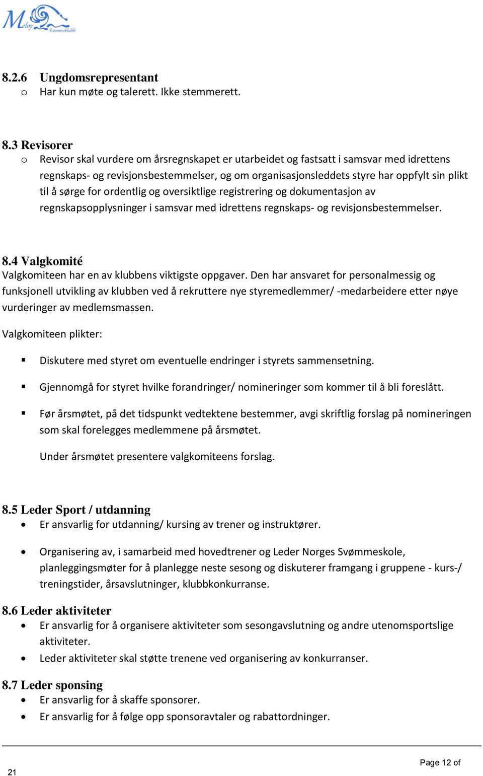 rdentlig g versiktlige registrering g dkumentasjn av regnskapspplysninger i samsvar med idrettens regnskaps- g revisjnsbestemmelser. 8.4 Valgkmité Valgkmiteen har en av klubbens viktigste ppgaver.