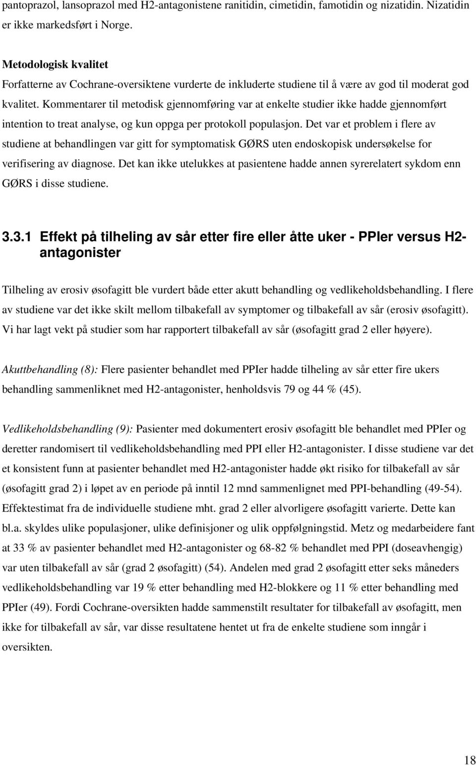 Kommentarer til metodisk gjennomføring var at enkelte studier ikke hadde gjennomført intention to treat analyse, og kun oppga per protokoll populasjon.