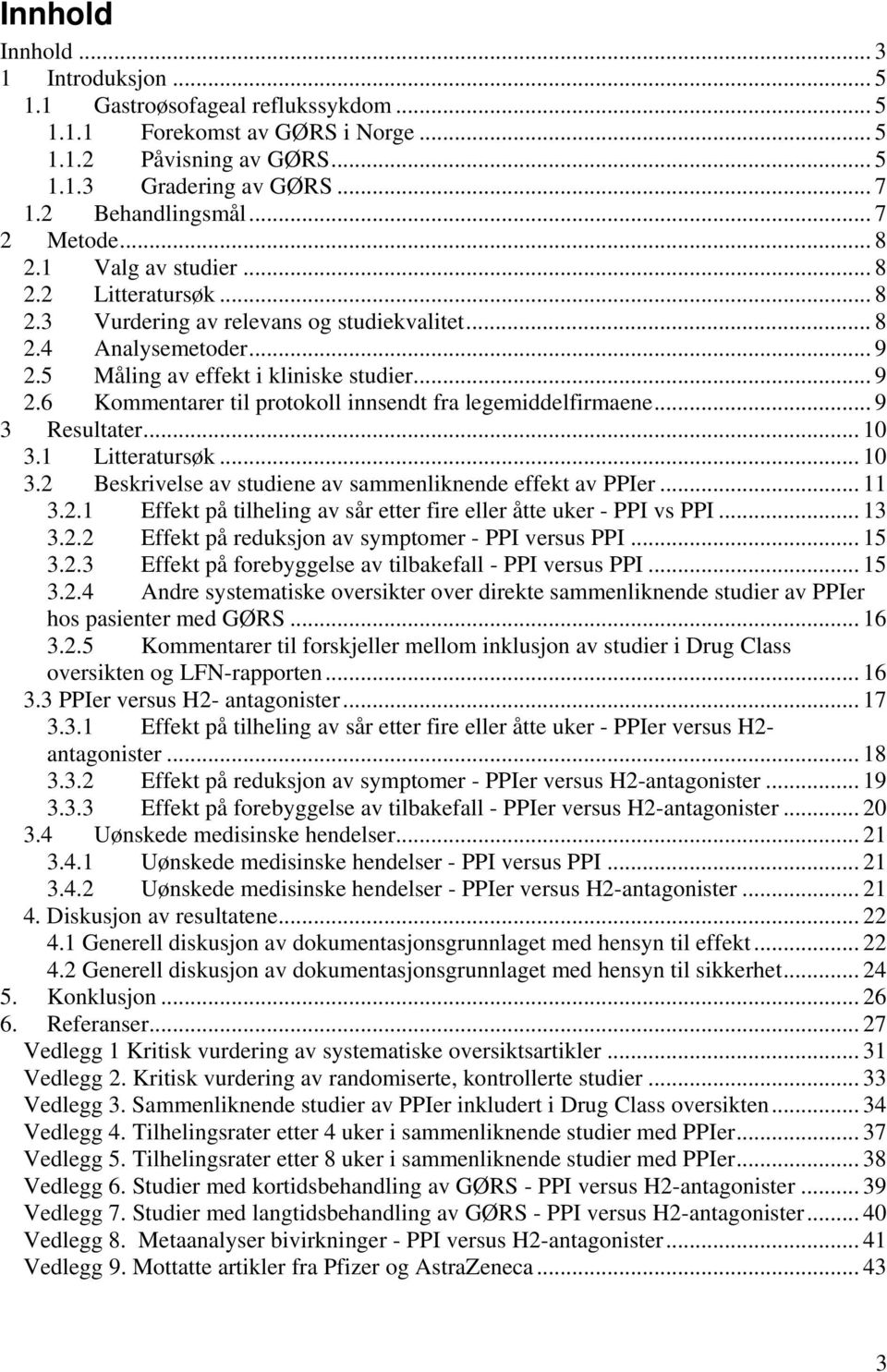 5 Måling av effekt i kliniske studier... 9 2.6 Kommentarer til protokoll innsendt fra legemiddelfirmaene... 9 3 Resultater... 10 3.1 Litteratursøk... 10 3.2 Beskrivelse av studiene av sammenliknende effekt av PPIer.