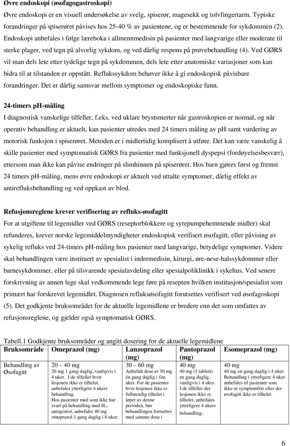 Endoskopi anbefales i følge læreboka i allmennmedisin på pasienter med langvarige eller moderate til sterke plager, ved tegn på alvorlig sykdom, og ved dårlig respons på prøvebehandling (4).