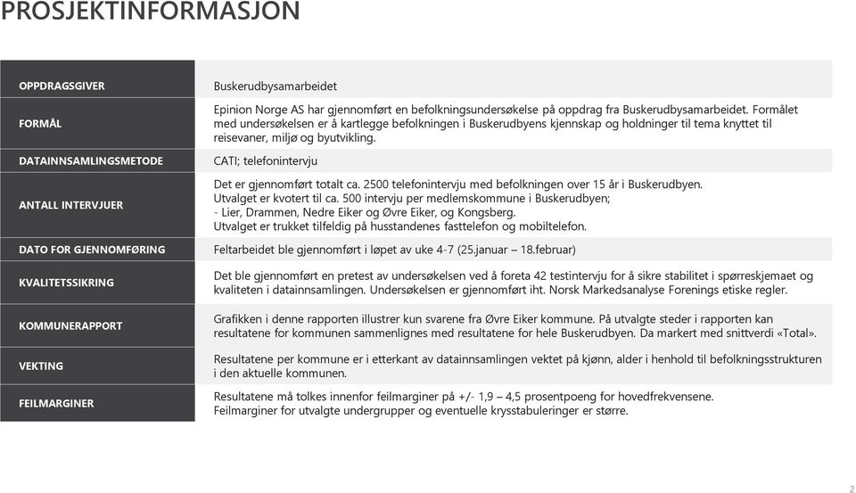 Formålet med undersøkelsen er å kartlegge befolkningen i Buskerudbyens kjennskap og holdninger til tema knyttet til reisevaner, miljø og byutvikling.