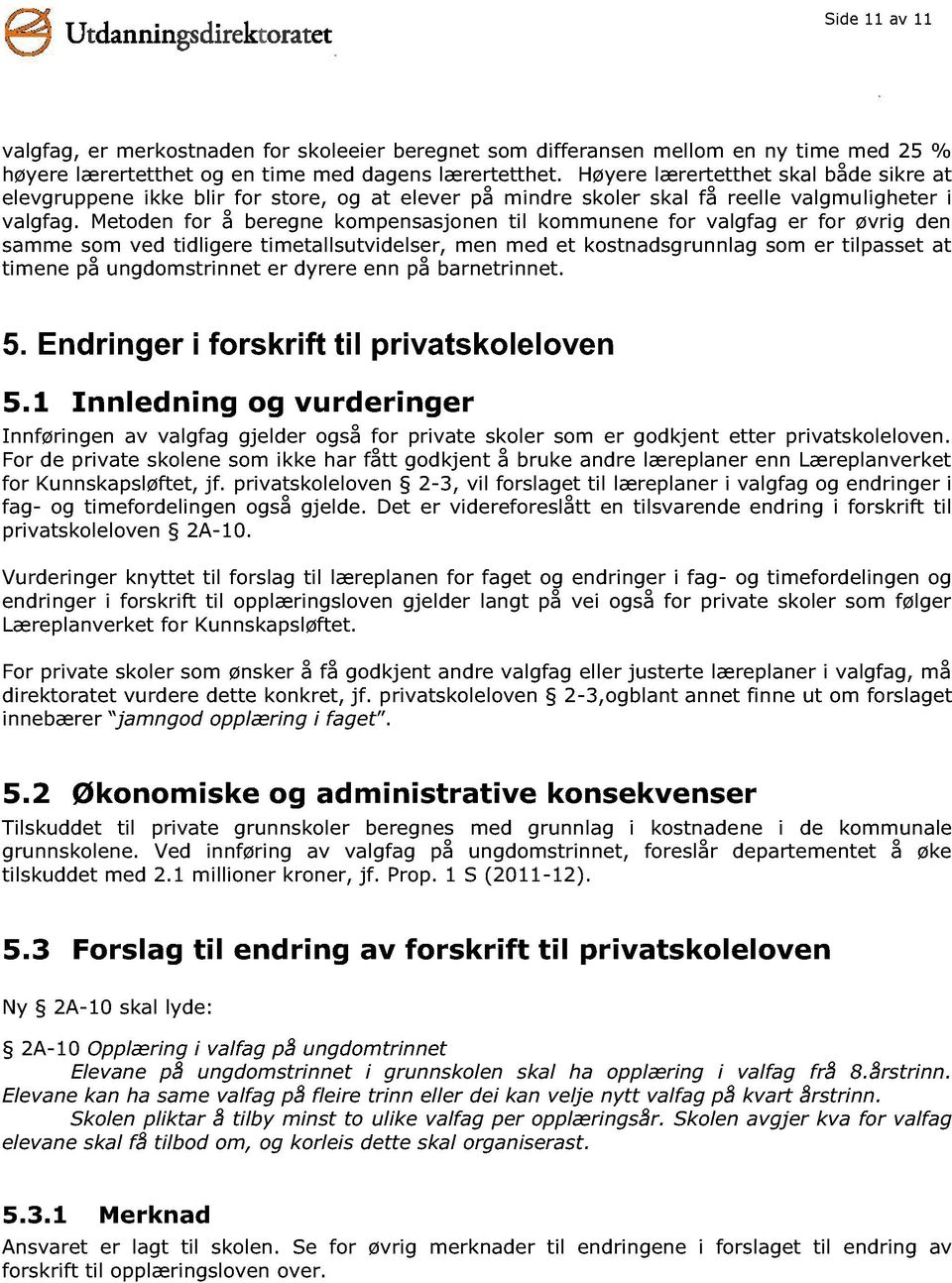 Metoden for å beregne kompensasjonen til kommunene for valgfag er for øvrig den samme som ved tidligere timetallsutvidelser, men med et kostnadsgrunnlag som er tilpasset at timene på ungdomstrinnet