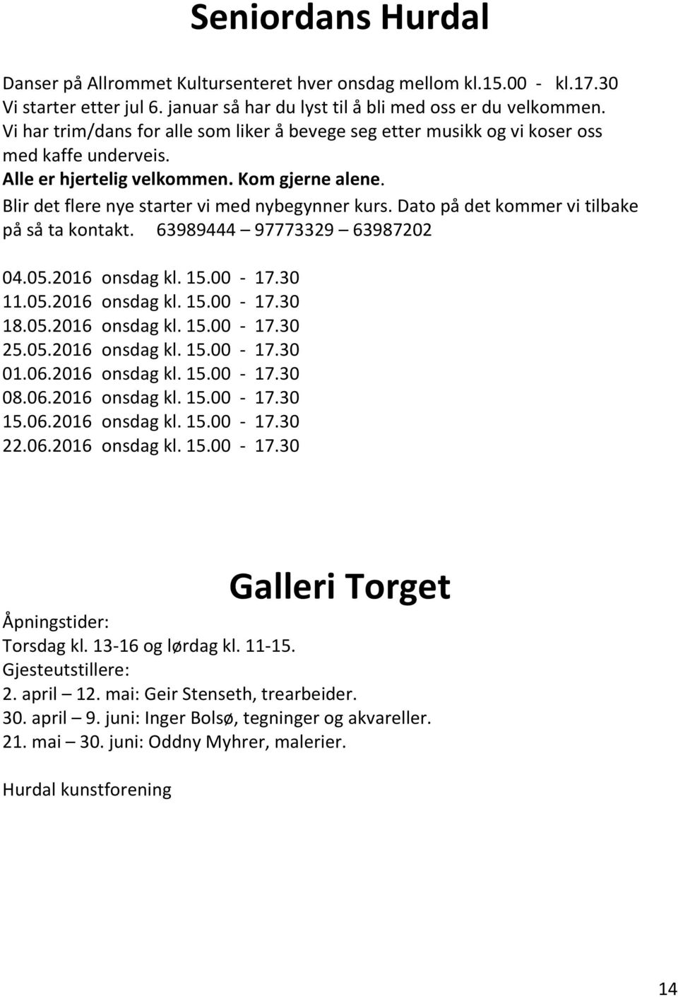 Dato på det kommer vi tilbake på så ta kontakt. 63989444 97773329 63987202 04.05.2016 onsdag kl. 15.00-17.30 11.05.2016 onsdag kl. 15.00-17.30 18.05.2016 onsdag kl. 15.00-17.30 25.05.2016 onsdag kl. 15.00-17.30 01.